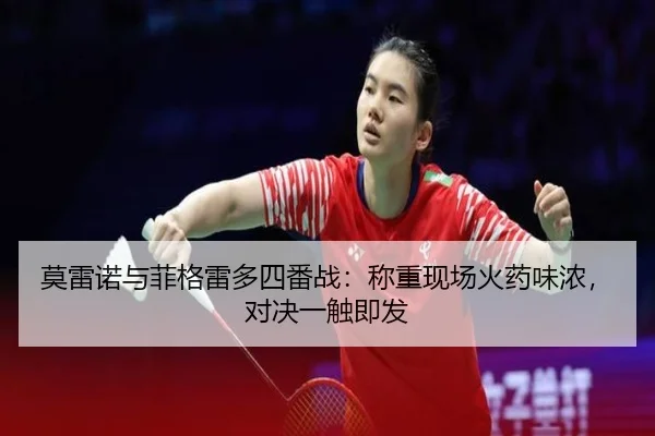 莫雷诺与菲格雷多四番战：称重现场火药味浓，对决一触即发